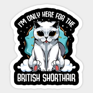 I'm Only Here For The British Shorthair - Cute Kawaii Cats Sticker